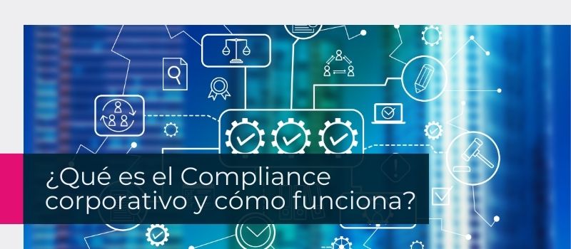 ¿Qué es el Compliance corporativo y cómo funciona?