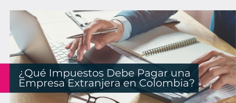 Qu Impuestos Debe Pagar una Empresa Extranjera en Colombia?