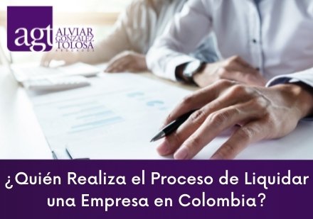 Quin Realiza el Proceso de Liquidar una Empresa en Colombia