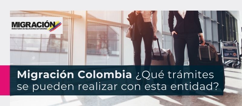 Migracin Colombia Qu trmites se pueden realizar con esta entidad?